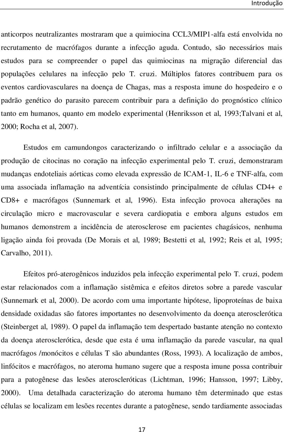 Múltiplos ftores contribuem pr os eventos crdiovsculres n doenç de Chgs, ms respost imune do hospedeiro e o pdrão genético do prsito precem contribuir pr definição do prognóstico clínico tnto em