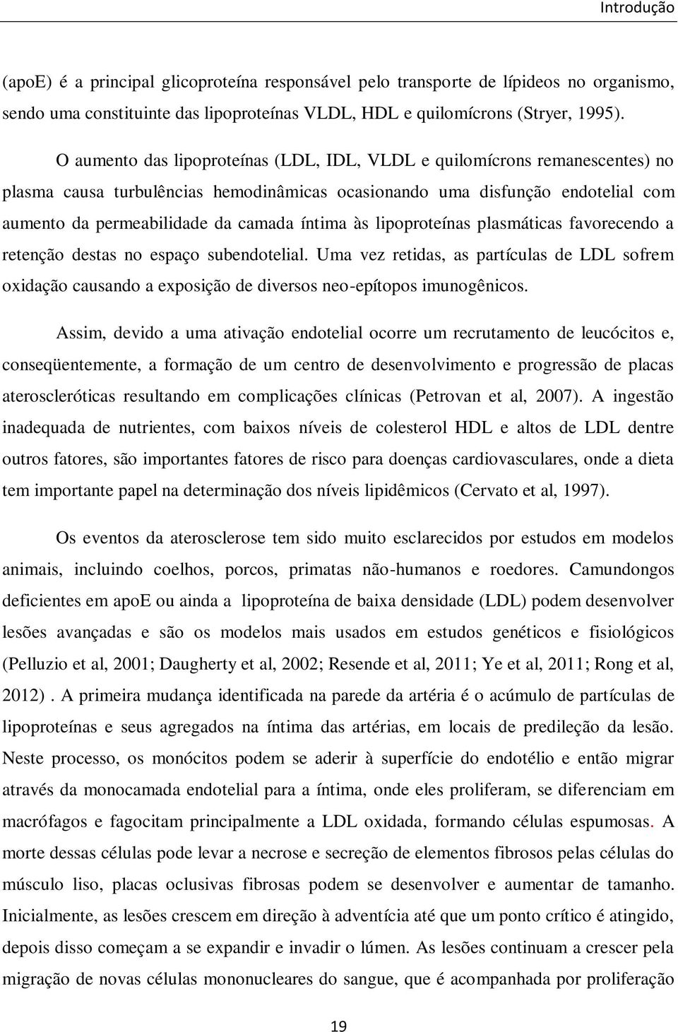 plsmátics fvorecendo retenção dests no espço subendotelil. Um vez retids, s prtículs de LDL sofrem oxidção cusndo exposição de diversos neo-epítopos imunogênicos.