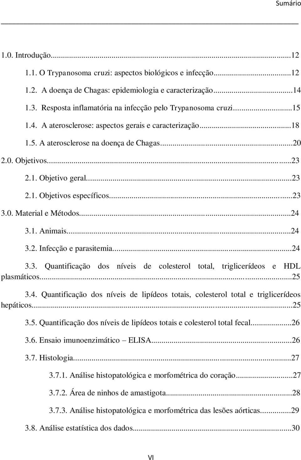 ..24 3.1. Animis...24 3.2. Infecção e prsitemi...24 3.3. Quntificção dos níveis de colesterol totl, triglicerídeos e HDL plsmáticos...25 3.4. Quntificção dos níveis de lipídeos totis, colesterol totl e triglicerídeos hepáticos.