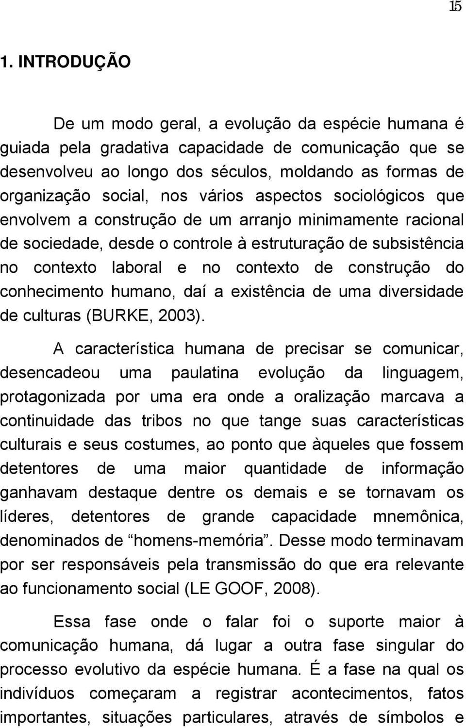 construção do conhecimento humano, daí a existência de uma diversidade de culturas (BURKE, 2003).