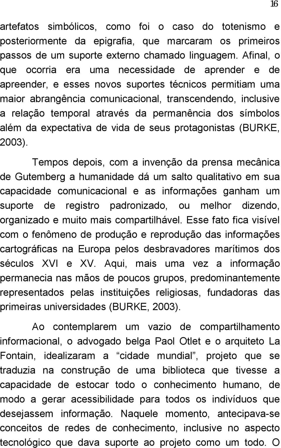 através da permanência dos símbolos além da expectativa de vida de seus protagonistas (BURKE, 2003).