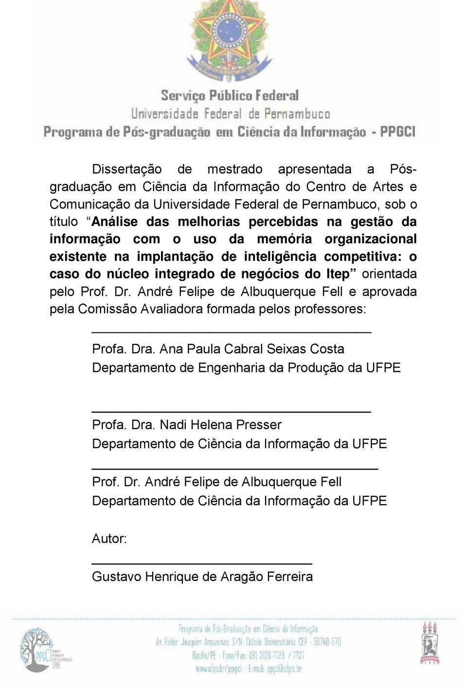 André Felipe de Albuquerque Fell e aprovada pela Comissão Avaliadora formada pelos professores: Profa. Dra. Ana Paula Cabral Seixas Costa Departamento de Engenharia da Produção da UFPE Profa.