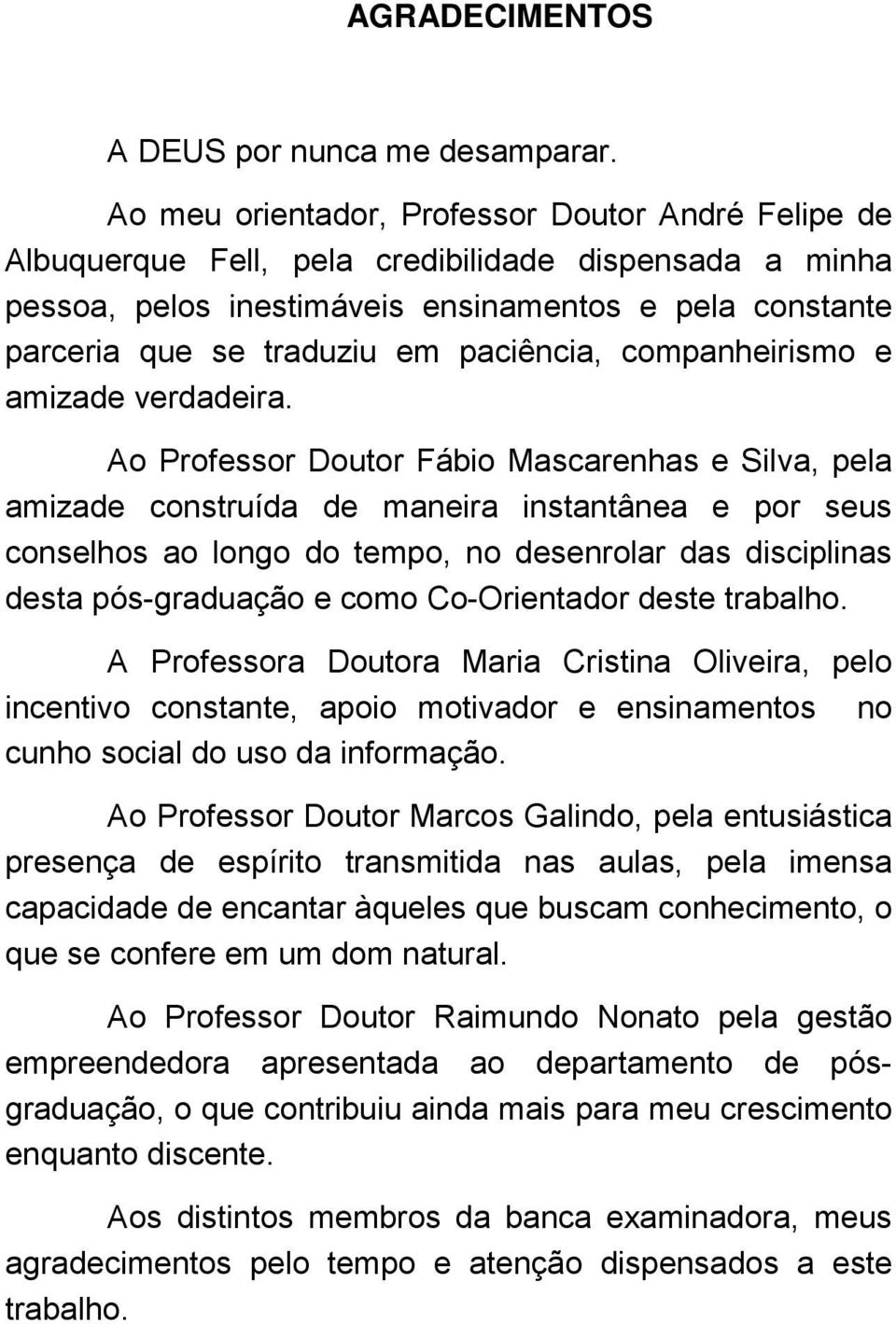 paciência, companheirismo e amizade verdadeira.