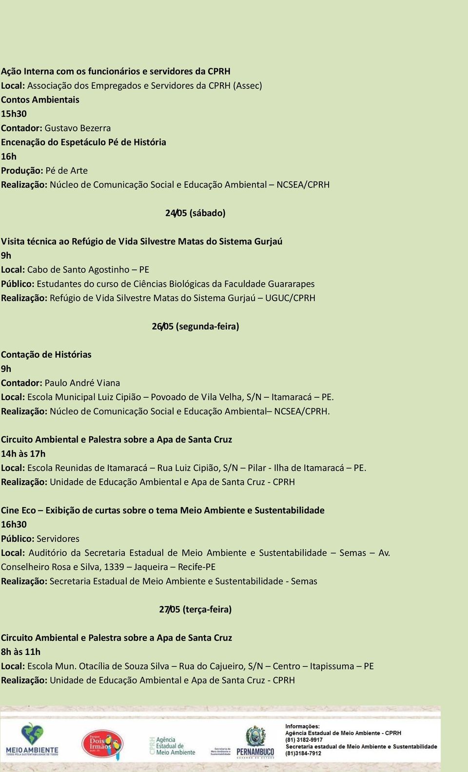 Cabo de Santo Agostinho PE Público: Estudantes do curso de Ciências Biológicas da Faculdade Guararapes Realização: Refúgio de Vida Silvestre Matas do Sistema Gurjaú UGUC/CPRH 26/05 (segunda-feira) 9h