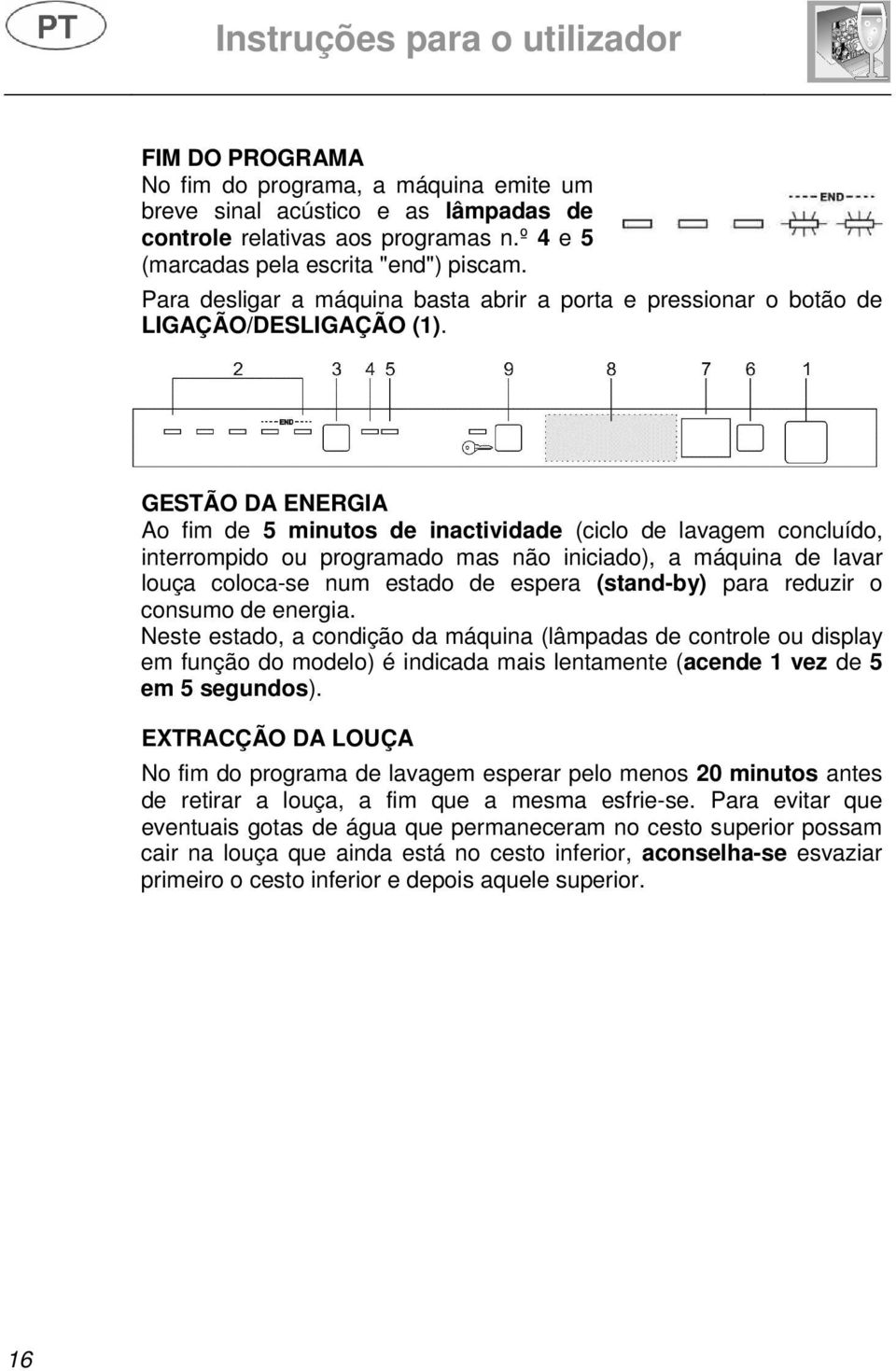 GESTÃO DA ENERGIA Ao fim de 5 minutos de inactividade (ciclo de lavagem concluído, interrompido ou programado mas não iniciado), a máquina de lavar louça coloca-se num estado de espera (stand-by)