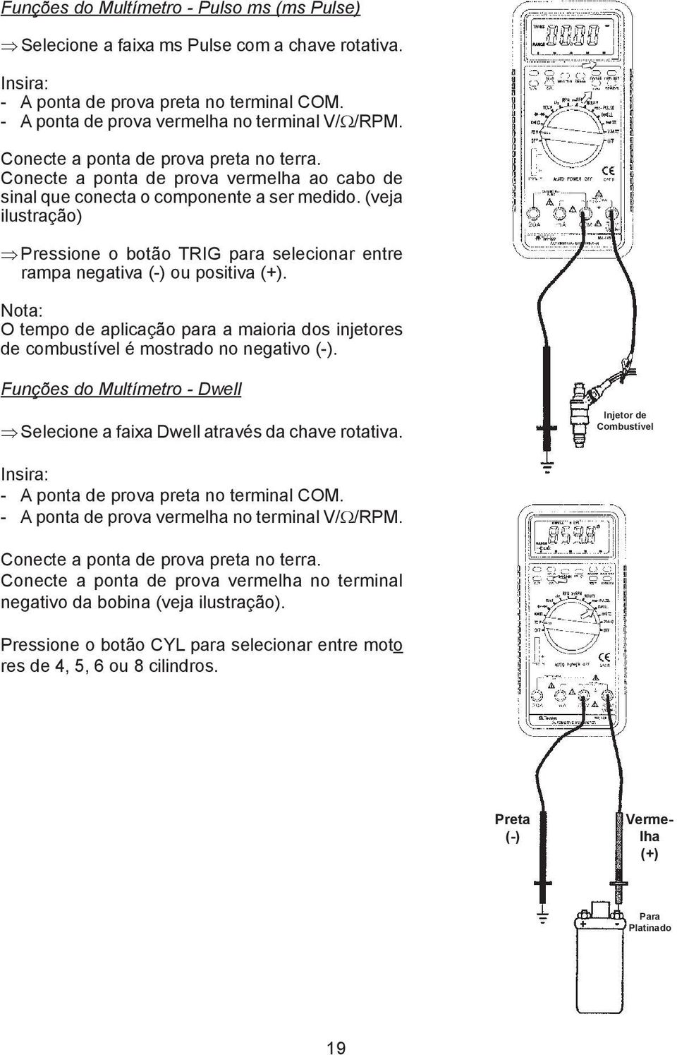 (veja ilustração) Pressione o botão TRIG para selecionar entre rampa negativa ou positiva. Nota: O tempo de aplicação para a maioria dos injetores de combustível é mostrado no negativo.