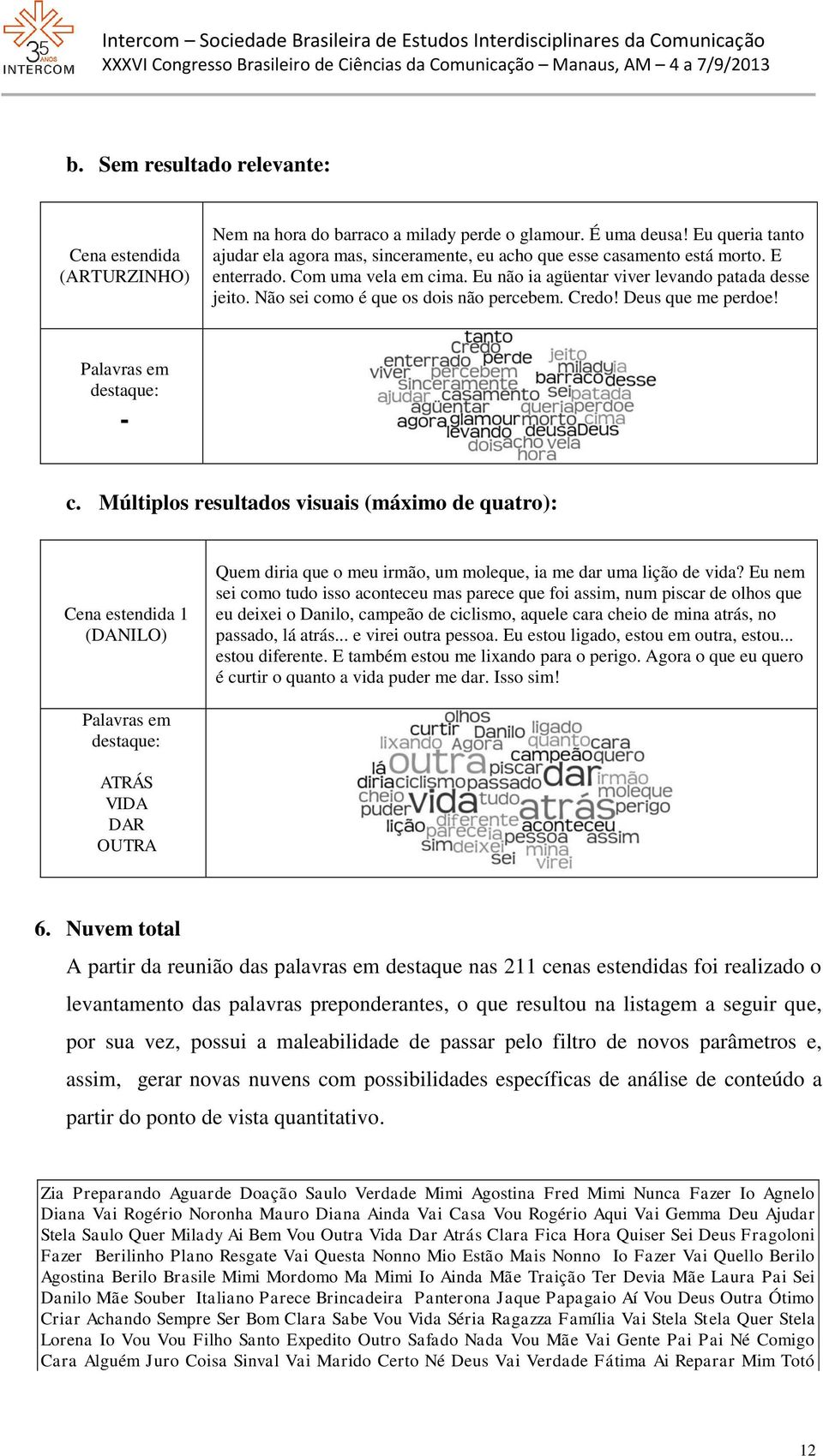 Não sei como é que os dois não percebem. Credo! Deus que me perdoe! Palavras em destaque: - c.