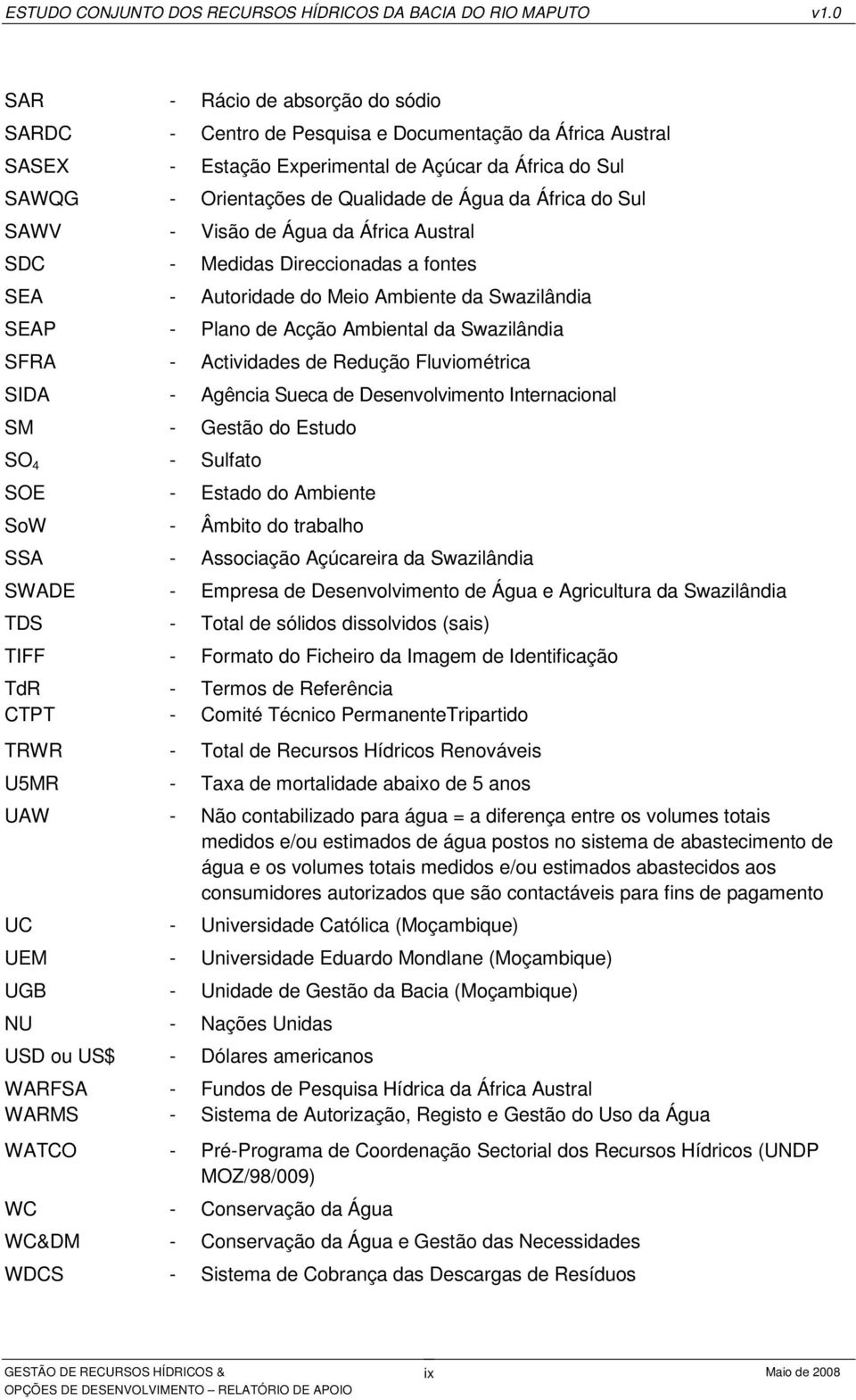 de Redução Fluviométrica SIDA - Agência Sueca de Desenvolvimento Internacional SM - Gestão do Estudo SO 4 - Sulfato SOE - Estado do Ambiente SoW - Âmbito do trabalho SSA - Associação Açúcareira da