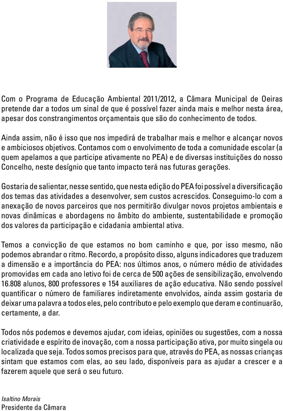 Contamos com o envolvimento de toda a comunidade escolar (a quem apelamos a que participe ativamente no PEA) e de diversas instituições do nosso Concelho, neste desígnio que tanto impacto terá nas