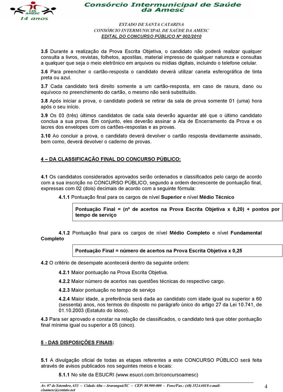 6 Para preencher o cartão-resposta o candidato deverá utilizar caneta esferográfica de tinta preta ou azul. 3.