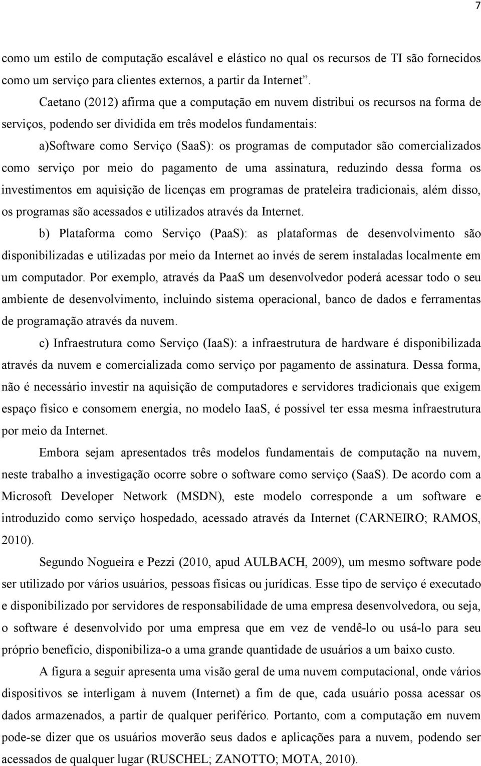 computador são comercializados como serviço por meio do pagamento de uma assinatura, reduzindo dessa forma os investimentos em aquisição de licenças em programas de prateleira tradicionais, além