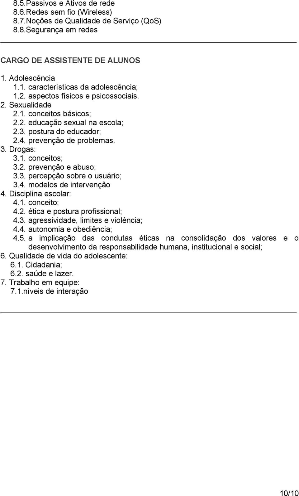 3. percepção sobre o usuário; 3.4. modelos de intervenção 4. Disciplina escolar: 4.1. conceito; 4.2. ética e postura profissional; 4.3. agressividade, limites e violência; 4.4. autonomia e obediência; 4.