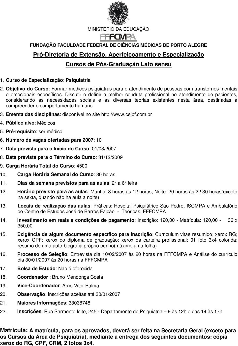 comportamento humano 3. Ementa das disciplinas: disponível no site http://www.cejbf.com.br 4. Público alvo: Médicos 5. Pré-requisito: ser médico 6. Número de vagas ofertadas para 2007: 10 7.