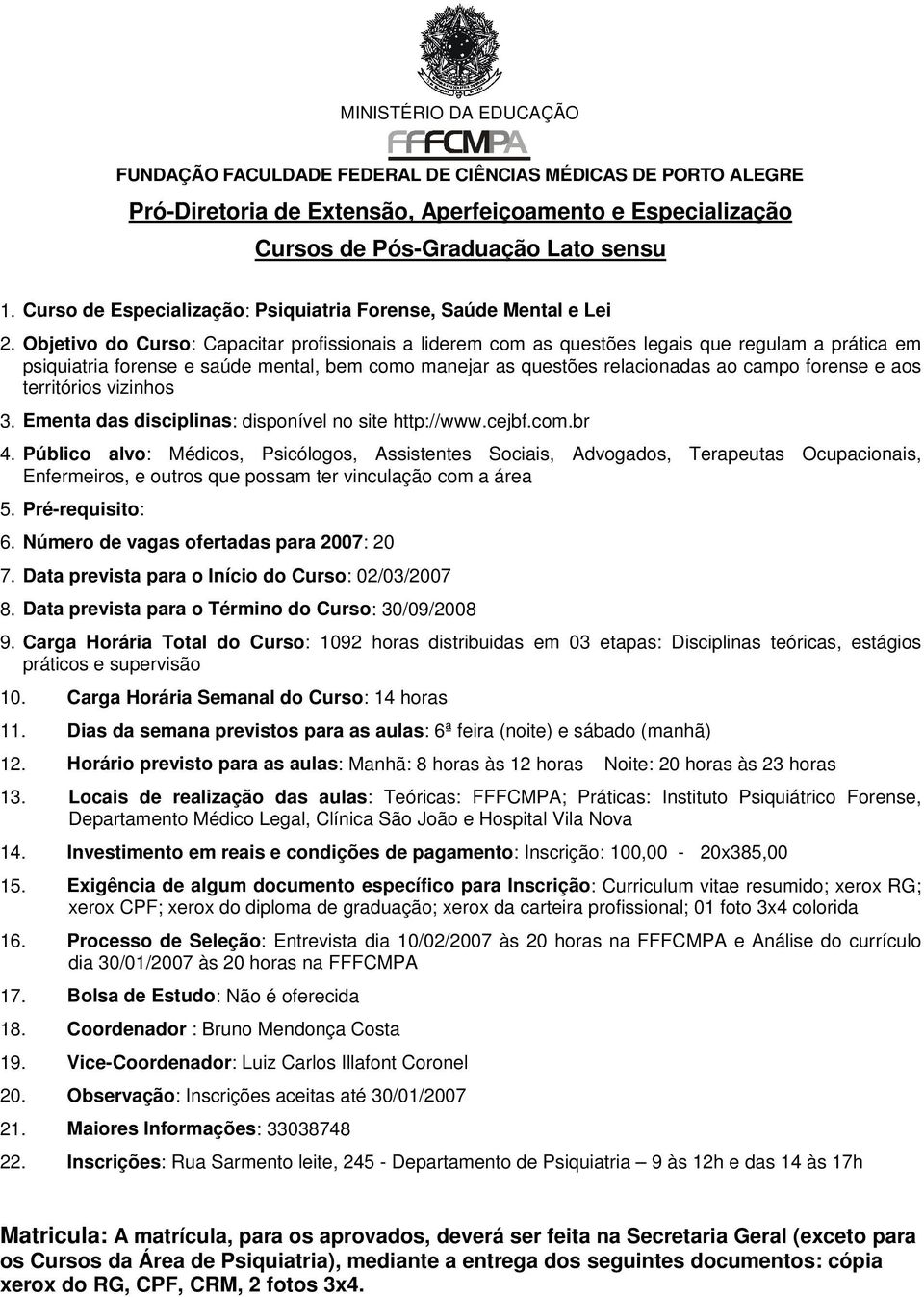 aos territórios vizinhos 3. Ementa das disciplinas: disponível no site http://www.cejbf.com.br 4.