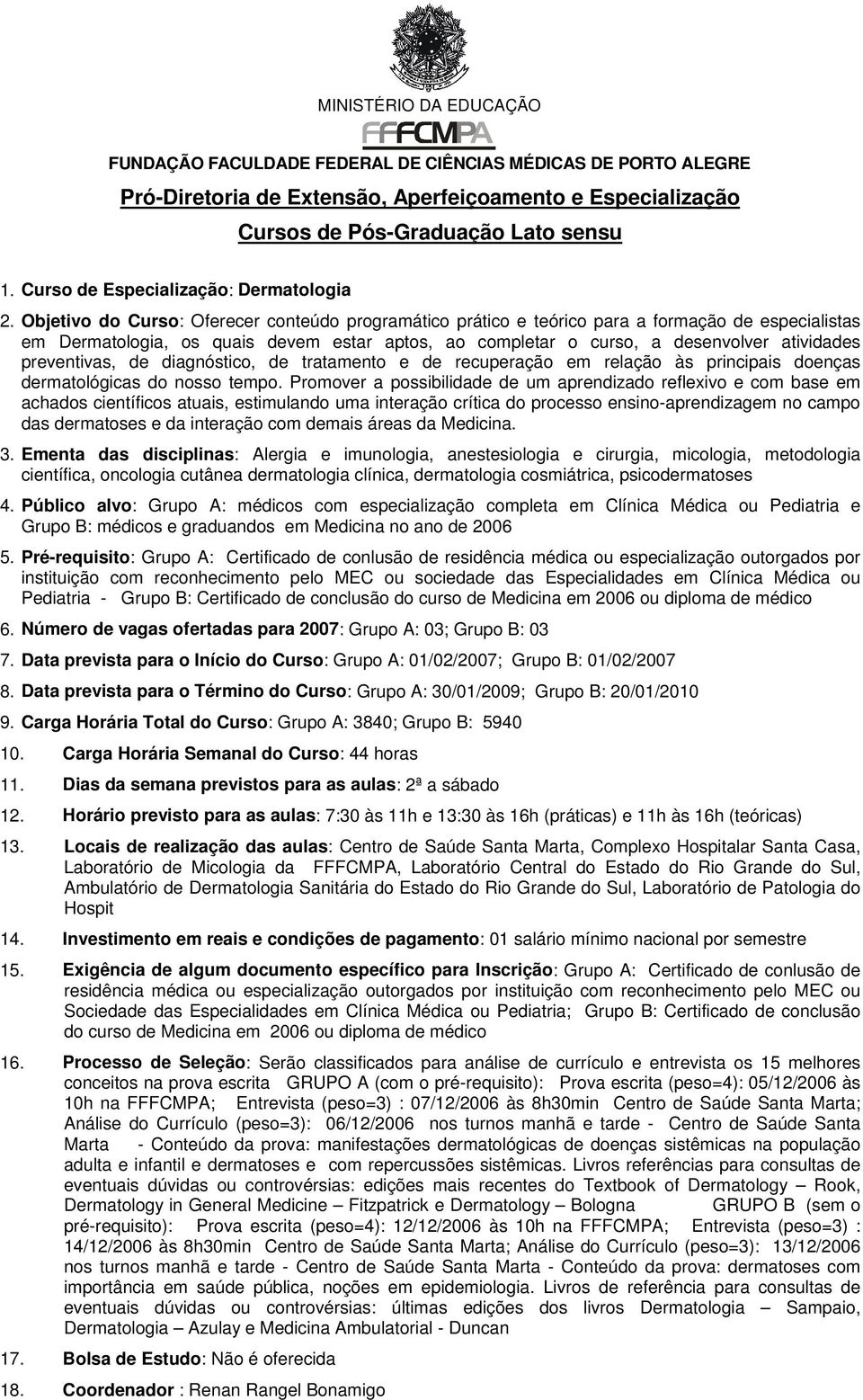 preventivas, de diagnóstico, de tratamento e de recuperação em relação às principais doenças dermatológicas do nosso tempo.