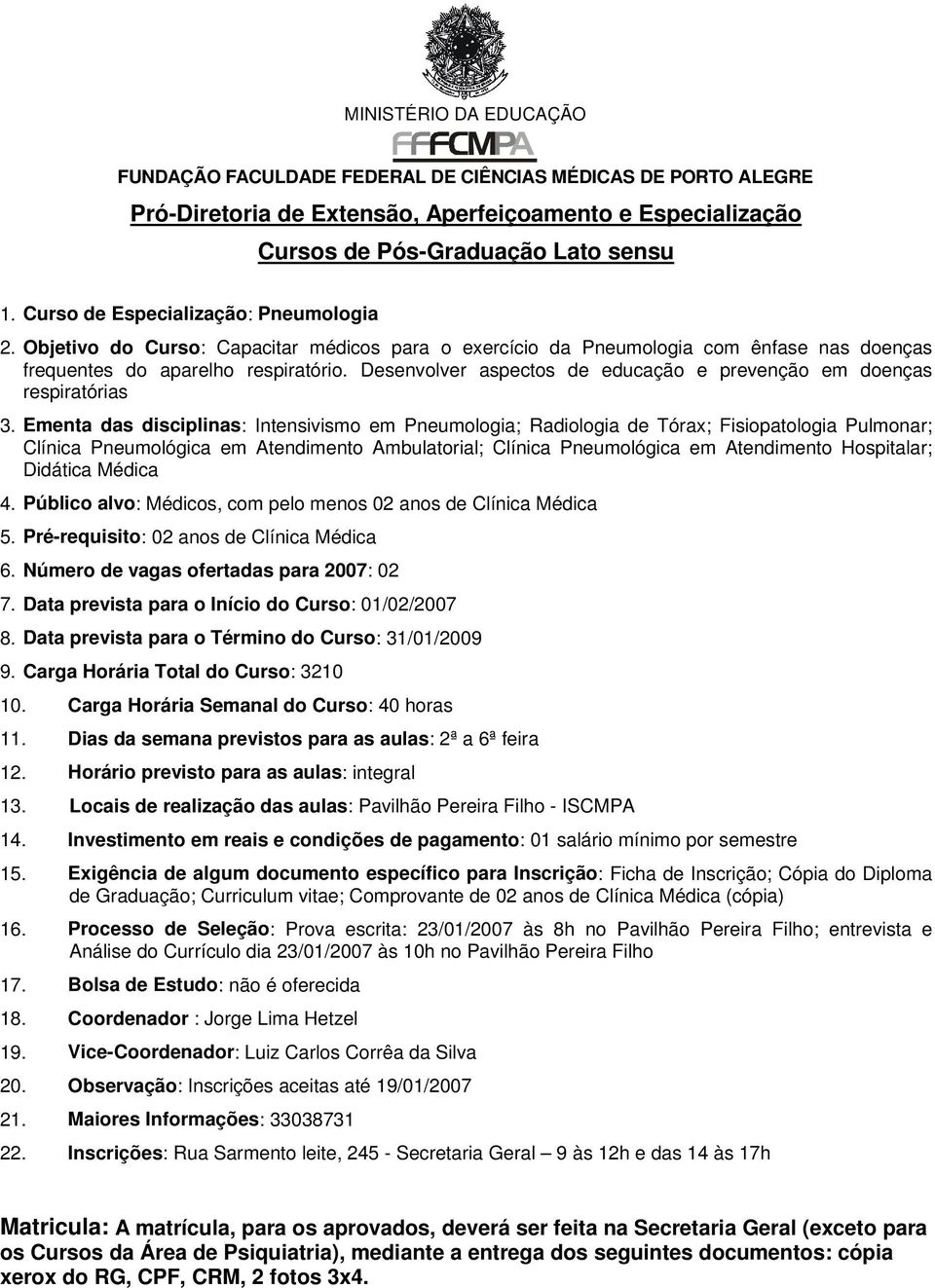 Ementa das disciplinas: Intensivismo em Pneumologia; Radiologia de Tórax; Fisiopatologia Pulmonar; Clínica Pneumológica em Atendimento Ambulatorial; Clínica Pneumológica em Atendimento Hospitalar;