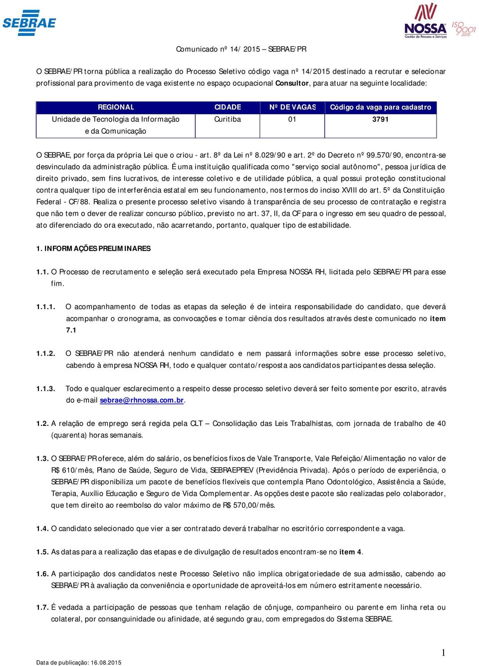 que o criou - art. 8º da Lei nº 8.029/90 e art. 2º do Decreto nº 99.570/90, encontra-se desvinculado da administração pública.