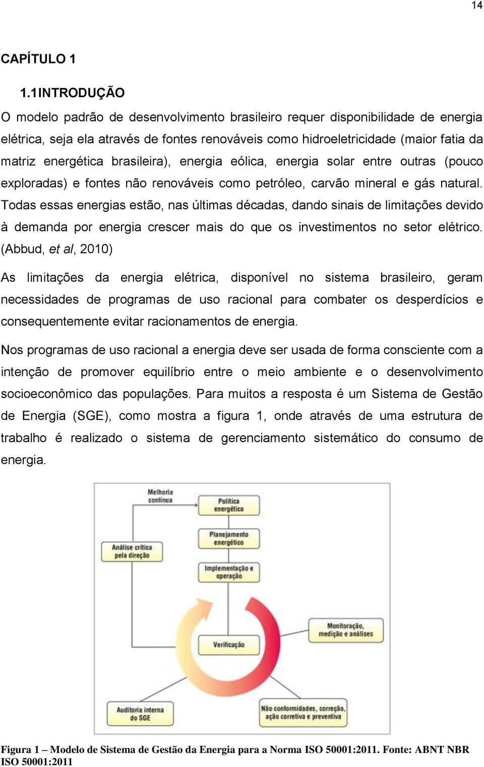 brasileira), energia eólica, energia solar entre outras (pouco exploradas) e fontes não renováveis como petróleo, carvão mineral e gás natural.