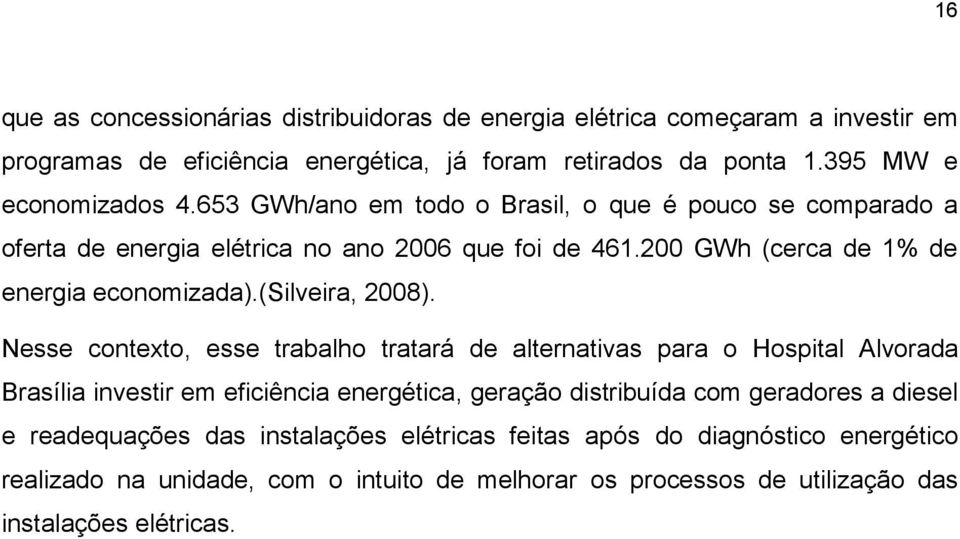 Nesse contexto, esse trabalho tratará de alternativas para o Hospital Alvorada Brasília investir em eficiência energética, geração distribuída com geradores a diesel e