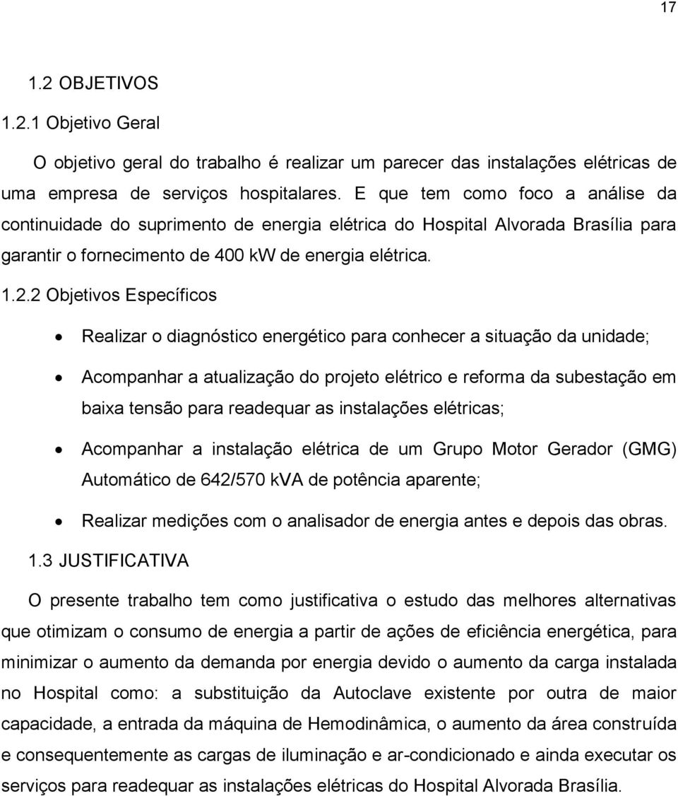 2 Objetivos Específicos Realizar o diagnóstico energético para conhecer a situação da unidade; Acompanhar a atualização do projeto elétrico e reforma da subestação em baixa tensão para readequar as