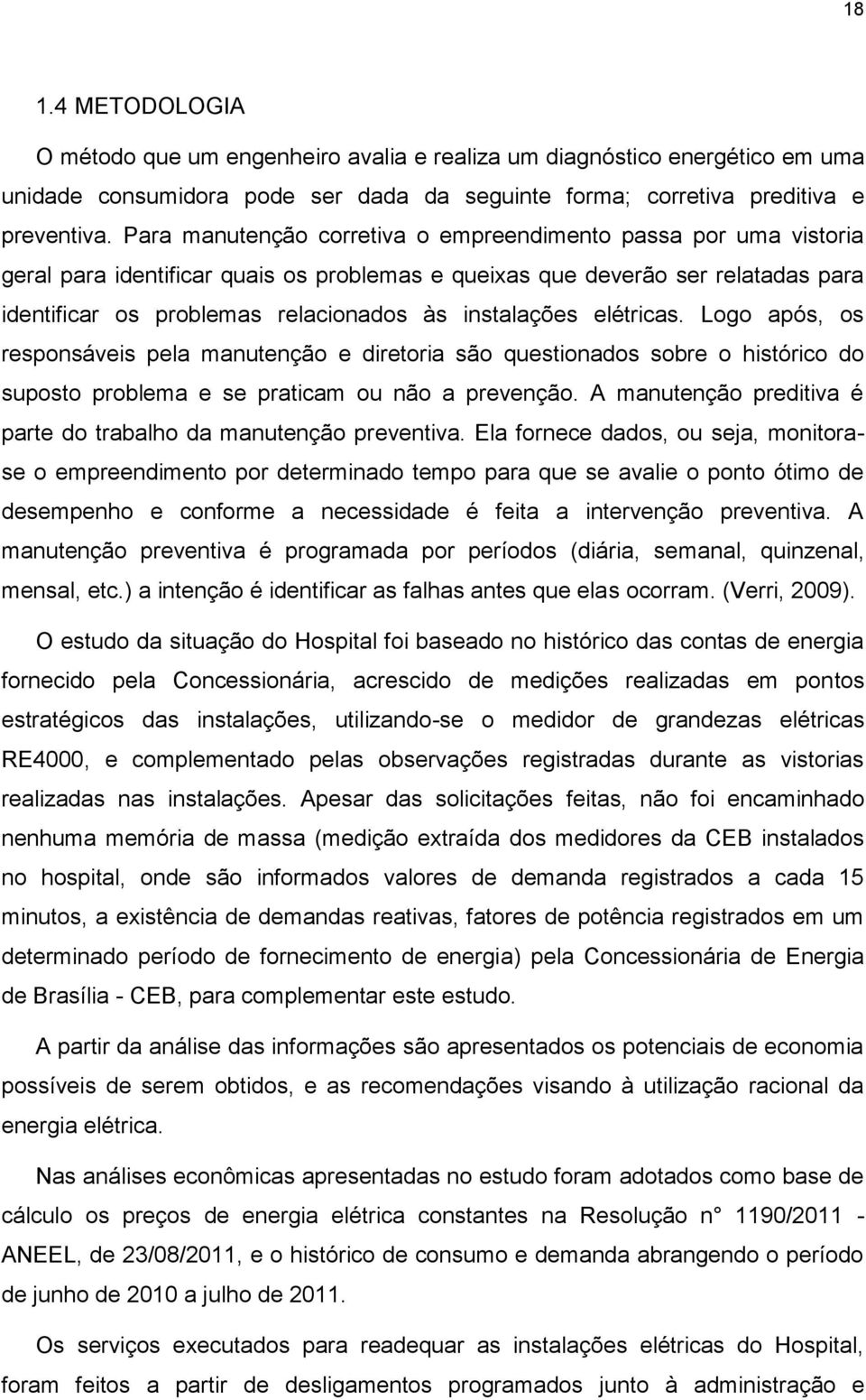 instalações elétricas. Logo após, os responsáveis pela manutenção e diretoria são questionados sobre o histórico do suposto problema e se praticam ou não a prevenção.