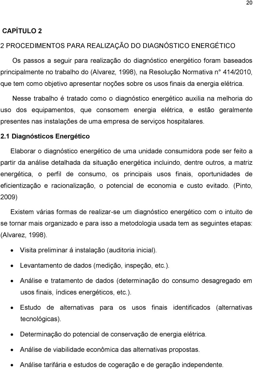 Nesse trabalho é tratado como o diagnóstico energético auxilia na melhoria do uso dos equipamentos, que consomem energia elétrica, e estão geralmente presentes nas instalações de uma empresa de