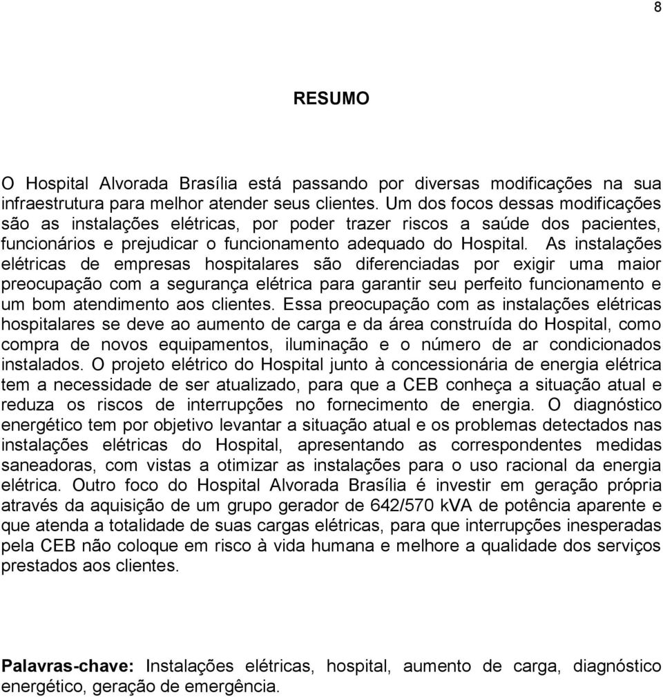 As instalações elétricas de empresas hospitalares são diferenciadas por exigir uma maior preocupação com a segurança elétrica para garantir seu perfeito funcionamento e um bom atendimento aos