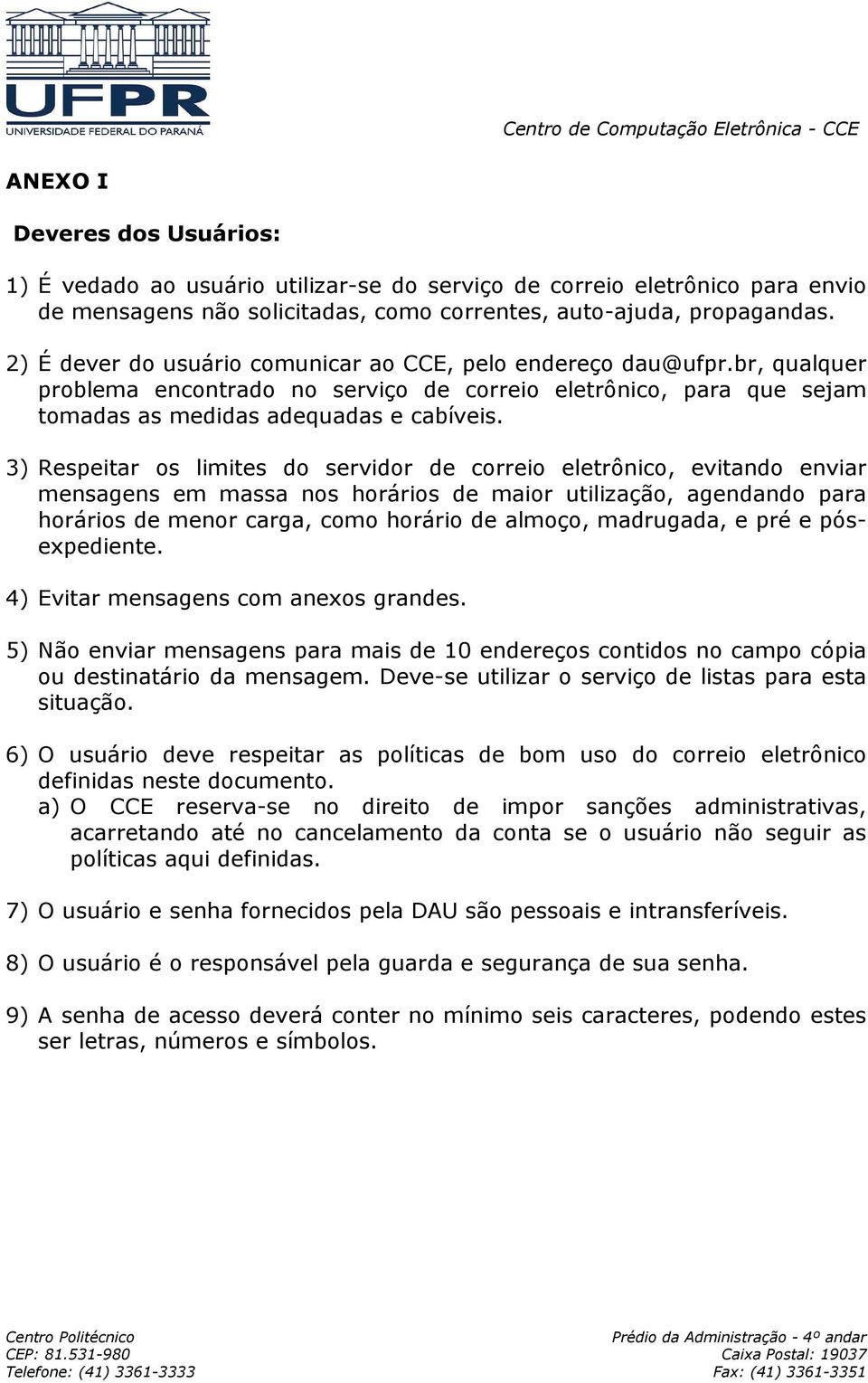 3) Respeitar os limites do servidor de correio eletrônico, evitando enviar mensagens em massa nos horários de maior utilização, agendando para horários de menor carga, como horário de almoço,