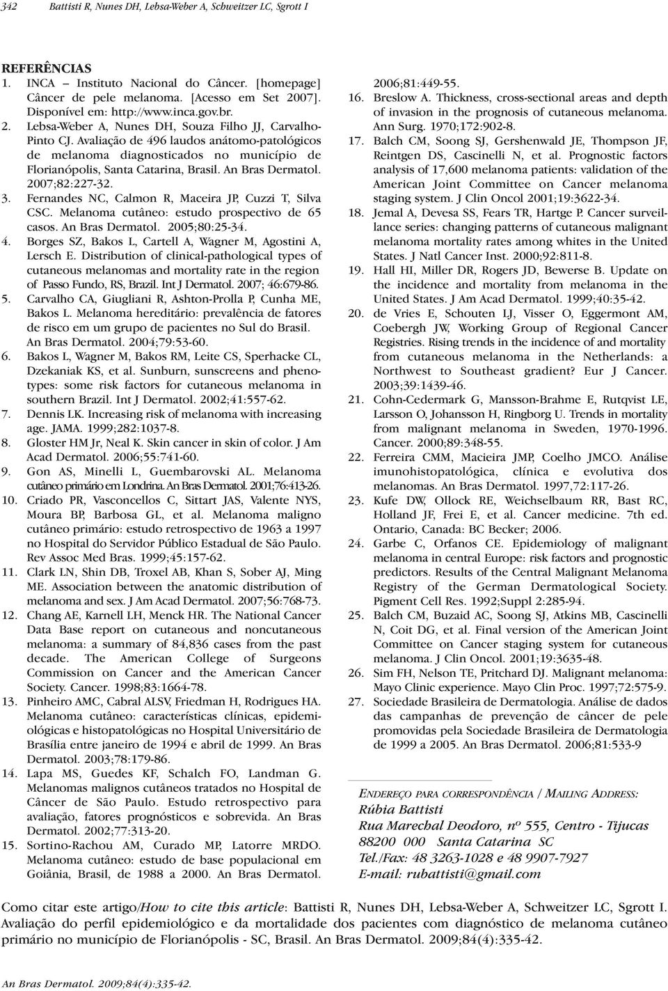 Avaliação de 496 laudos anátomo-patológicos de melanoma diagnosticados no município de Florianópolis, Santa Catarina, Brasil. An Bras Dermatol. 2007;82:227-32. 3.