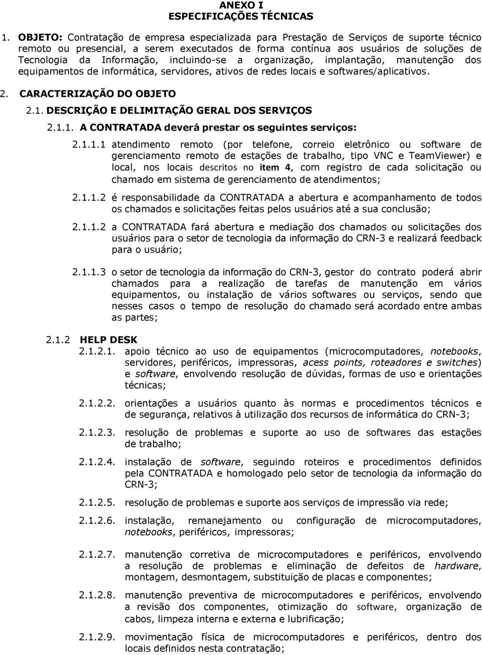 Informação, incluindo-se a organização, implantação, manutenção dos equipamentos de informática, servidores, ativos de redes locais e softwares/aplicativos. 2. CARACTERIZAÇÃO DO OBJETO 2.1.