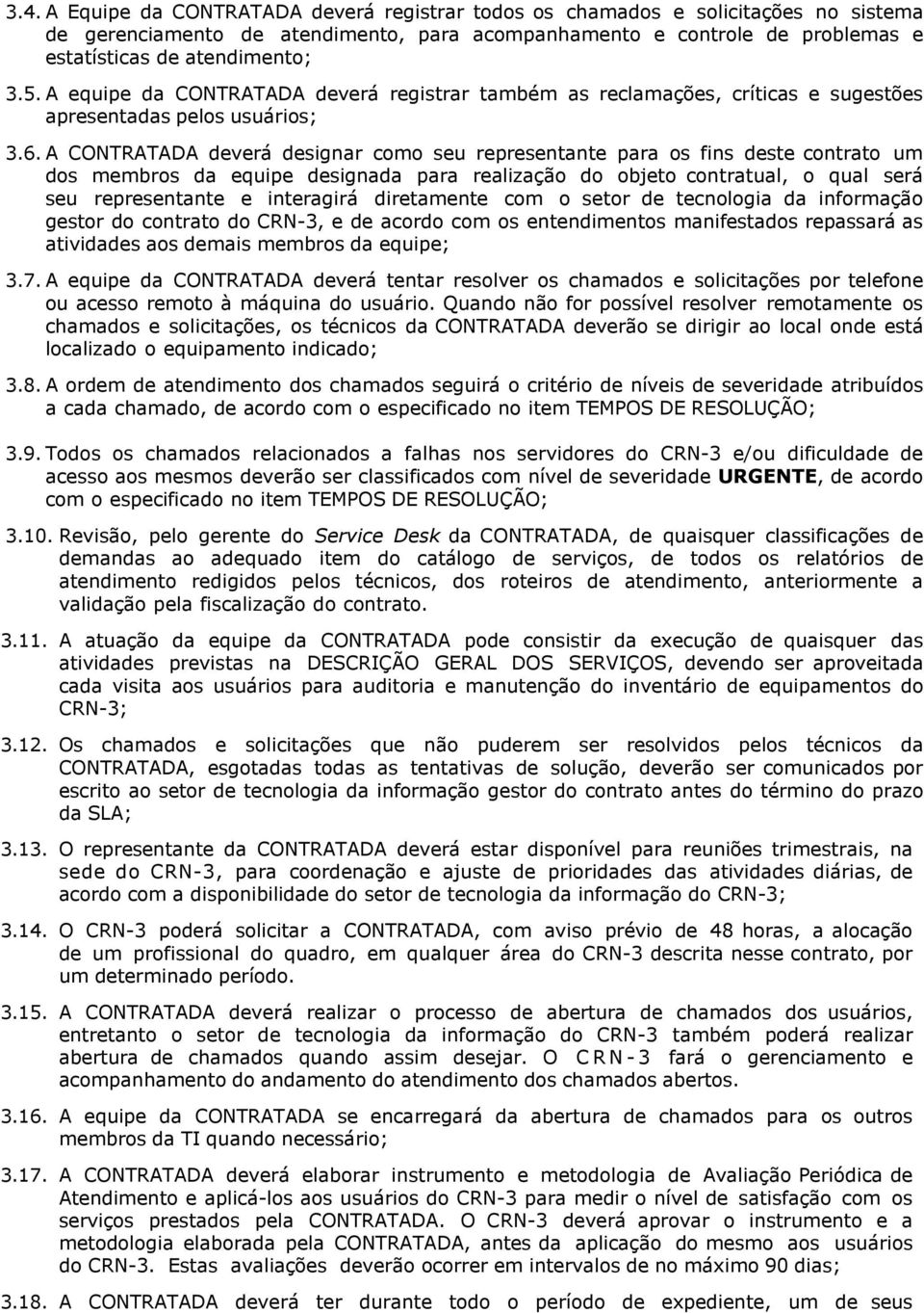 A CONTRATADA deverá designar como seu representante para os fins deste contrato um dos membros da equipe designada para realização do objeto contratual, o qual será seu representante e interagirá