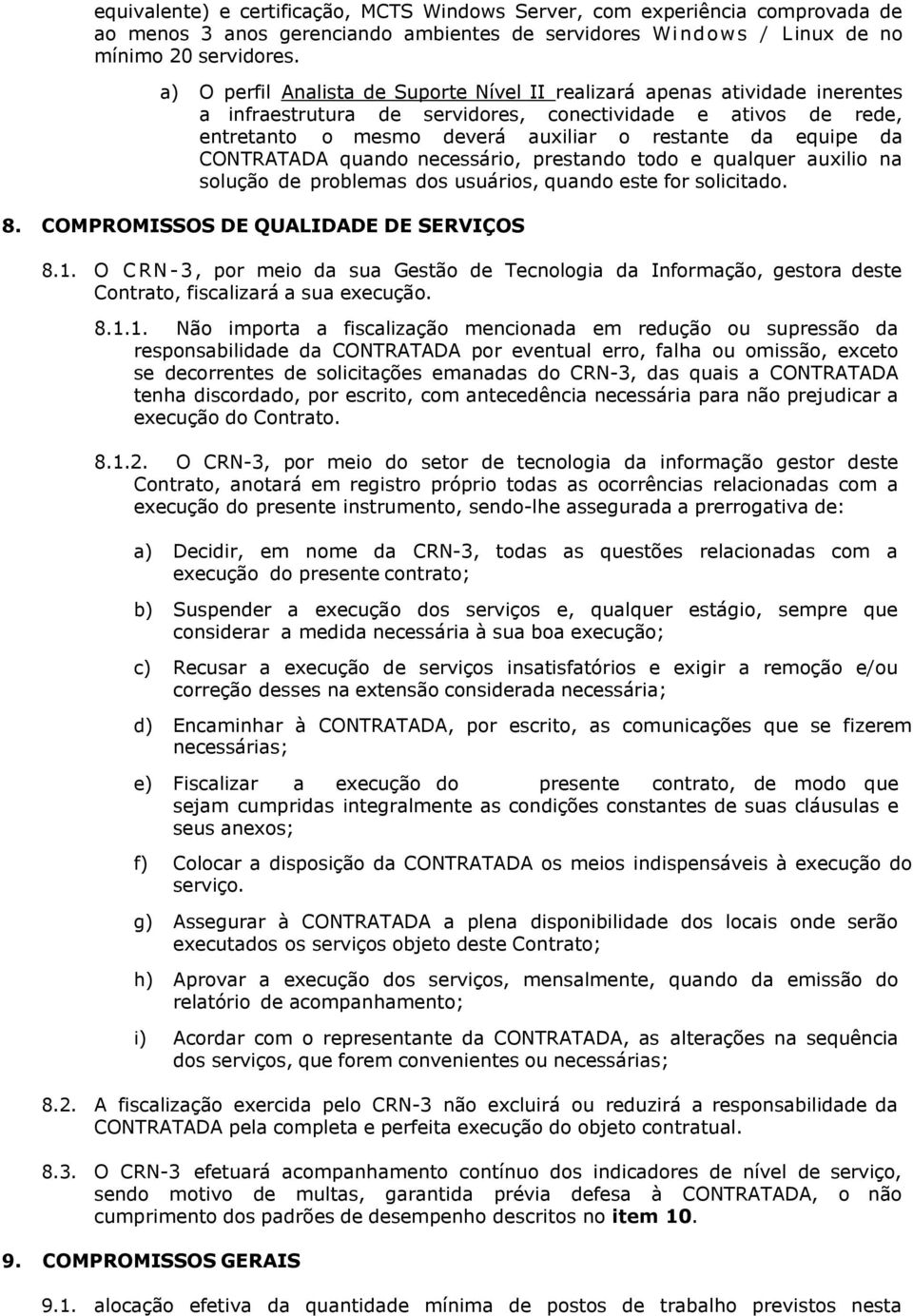 da CONTRATADA quando necessário, prestando todo e qualquer auxilio na solução de problemas dos usuários, quando este for solicitado. 8. COMPROMISSOS DE QUALIDADE DE SERVIÇOS 8.1.