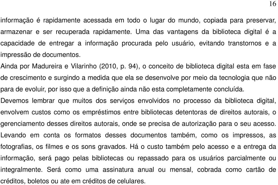 94), o conceito de biblioteca digital esta em fase de crescimento e surgindo a medida que ela se desenvolve por meio da tecnologia que não para de evoluir, por isso que a definição ainda não esta