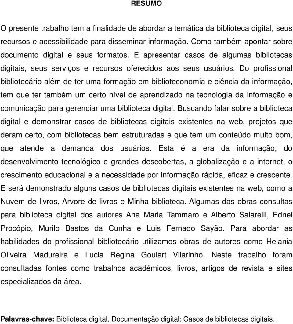 Do profissional bibliotecário além de ter uma formação em biblioteconomia e ciência da informação, tem que ter também um certo nível de aprendizado na tecnologia da informação e comunicação para