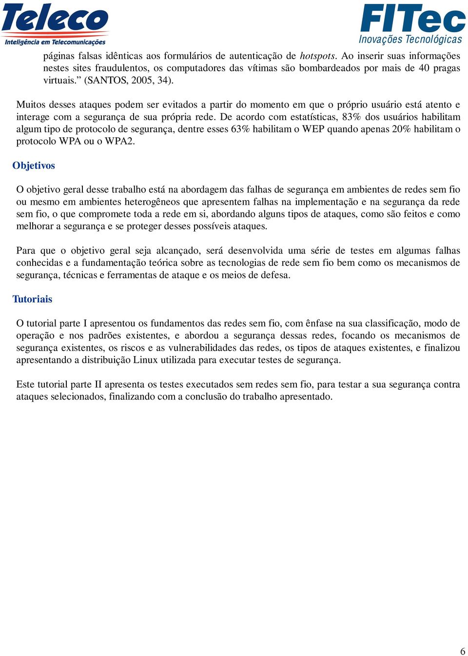 Muitos desses ataques podem ser evitados a partir do momento em que o próprio usuário está atento e interage com a segurança de sua própria rede.