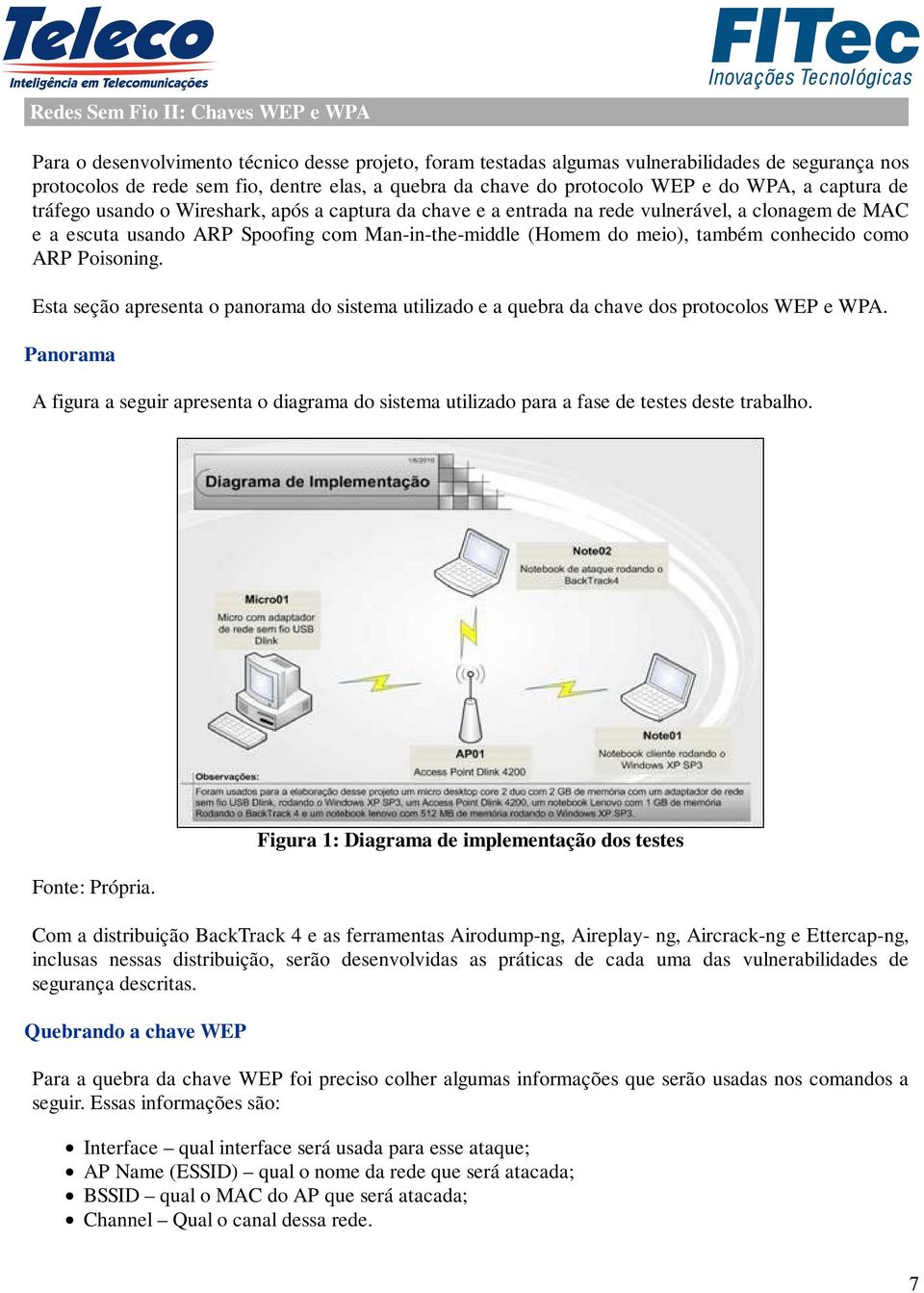 do meio), também conhecido como ARP Poisoning. Esta seção apresenta o panorama do sistema utilizado e a quebra da chave dos protocolos WEP e WPA.