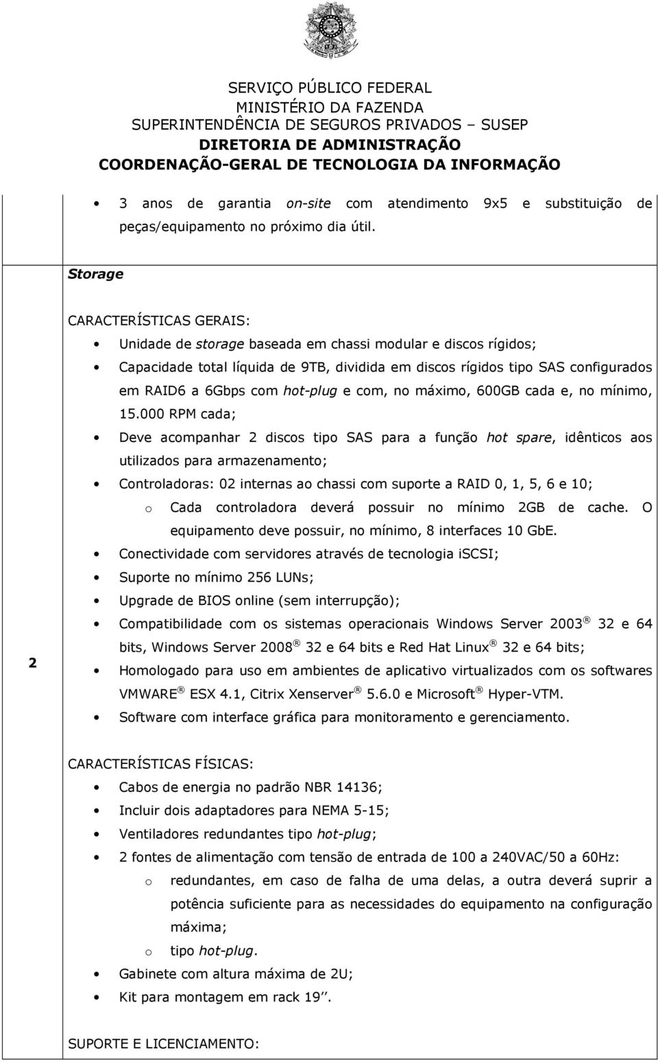 hot-plug e com, no máximo, 600GB cada e, no mínimo, 15.