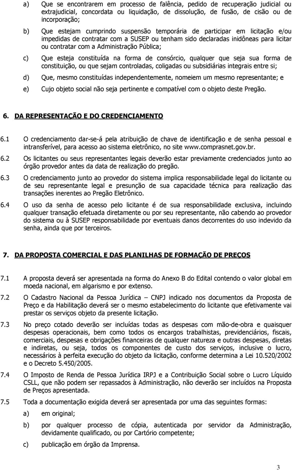 esteja constituída na forma de consórcio, qualquer que seja sua forma de constituição, ou que sejam controladas, coligadas ou subsidiárias integrais entre si; d) Que, mesmo constituídas