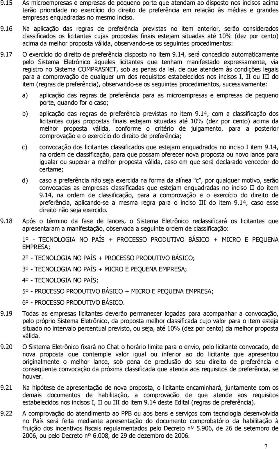 16 Na aplicação das regras de preferência previstas no item anterior, serão considerados classificados os licitantes cujas propostas finais estejam situadas até 10% (dez por cento) acima da melhor