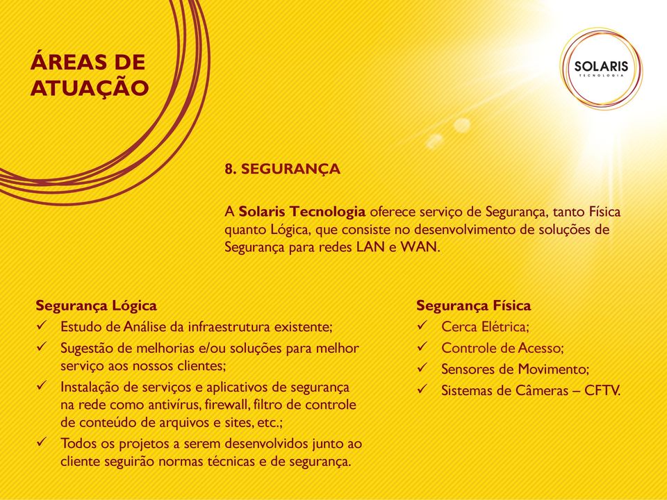 Segurança Lógica Estudo de Análise da infraestrutura existente; Sugestão de melhorias e/ou soluções para melhor serviço aos nossos clientes; Instalação de serviços