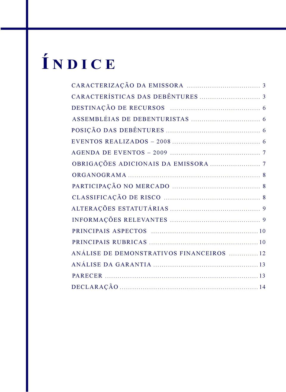 .. 7 ORGANOGRAMA... 8 PARTICIPAÇÃO NO MERCADO... 8 CLASSIFICAÇÃO DE RISCO... 8 ALTERAÇÕES ESTATUTÁRIAS... 9 INFORMAÇÕES RELEVANTES.