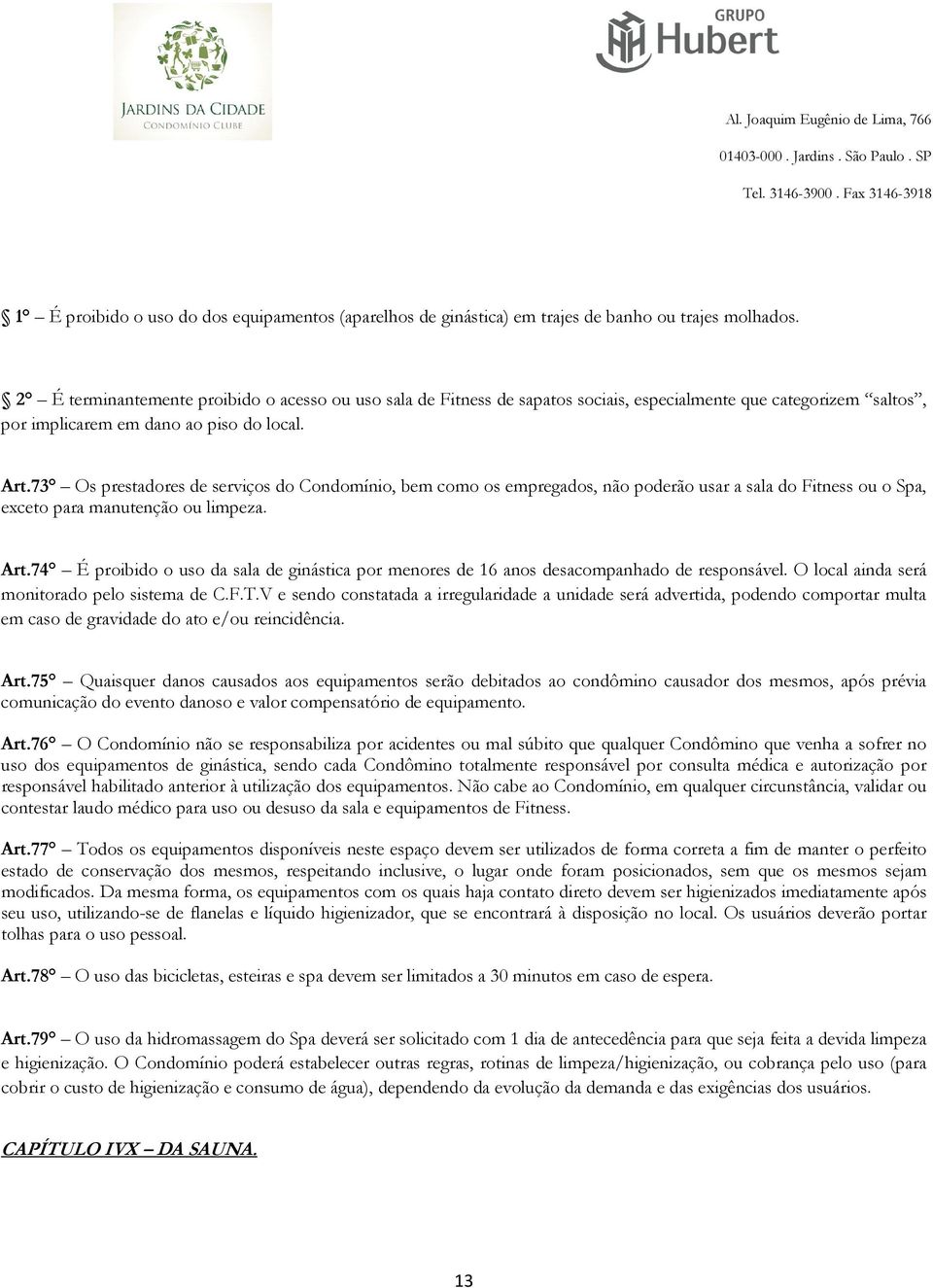 73 Os prestadores de serviços do Condomínio, bem como os empregados, não poderão usar a sala do Fitness ou o Spa, exceto para manutenção ou limpeza. Art.