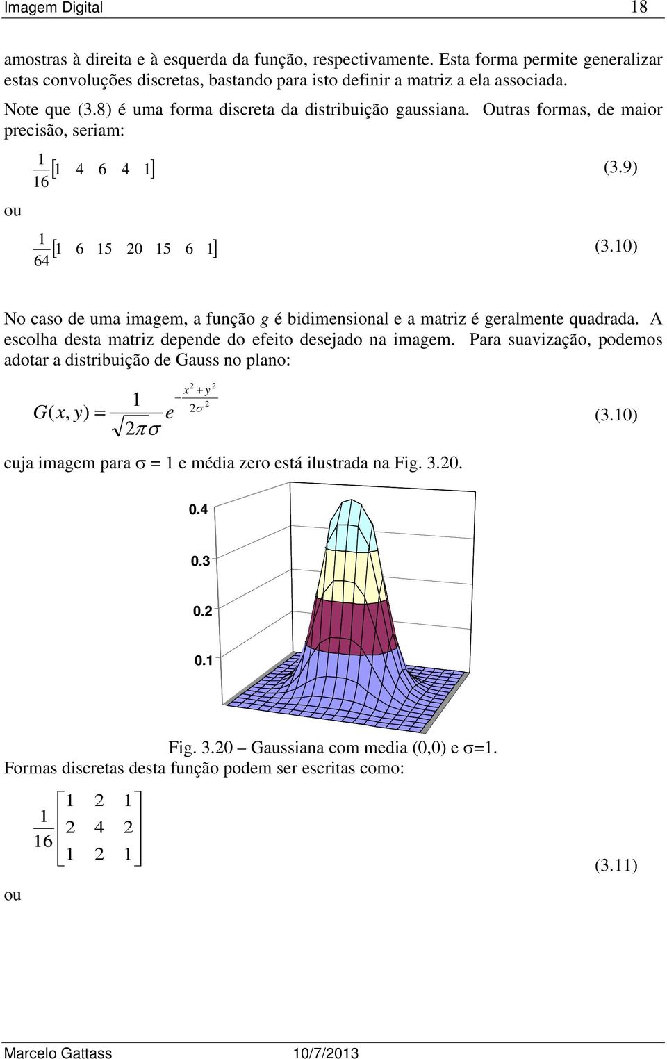 Outras formas, de maior precisão, seriam: ou 6 6 6 6 5 5 6 (3.9) (3.) No caso de uma imagem, a função g é bidimensional e a matriz é geralmente quadrada.