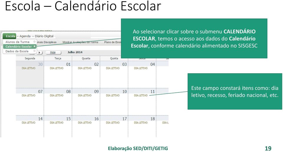 Escolar, conforme calendário alimentado no SISGESC Este campo