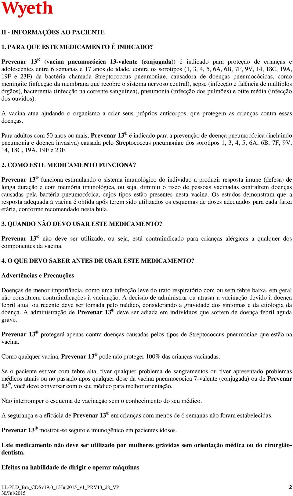 18C, 19A, 19F e 23F) da bactéria chamada Streptococcus pneumoniae, causadora de doenças pneumocócicas, como meningite (infecção da membrana que recobre o sistema nervoso central), sepse (infecção e