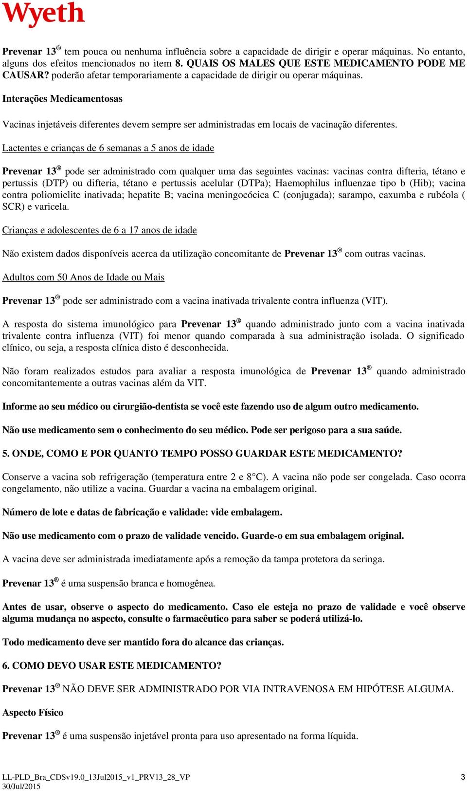 Lactentes e crianças de 6 semanas a 5 anos de idade Prevenar 13 pode ser administrado com qualquer uma das seguintes vacinas: vacinas contra difteria, tétano e pertussis (DTP) ou difteria, tétano e