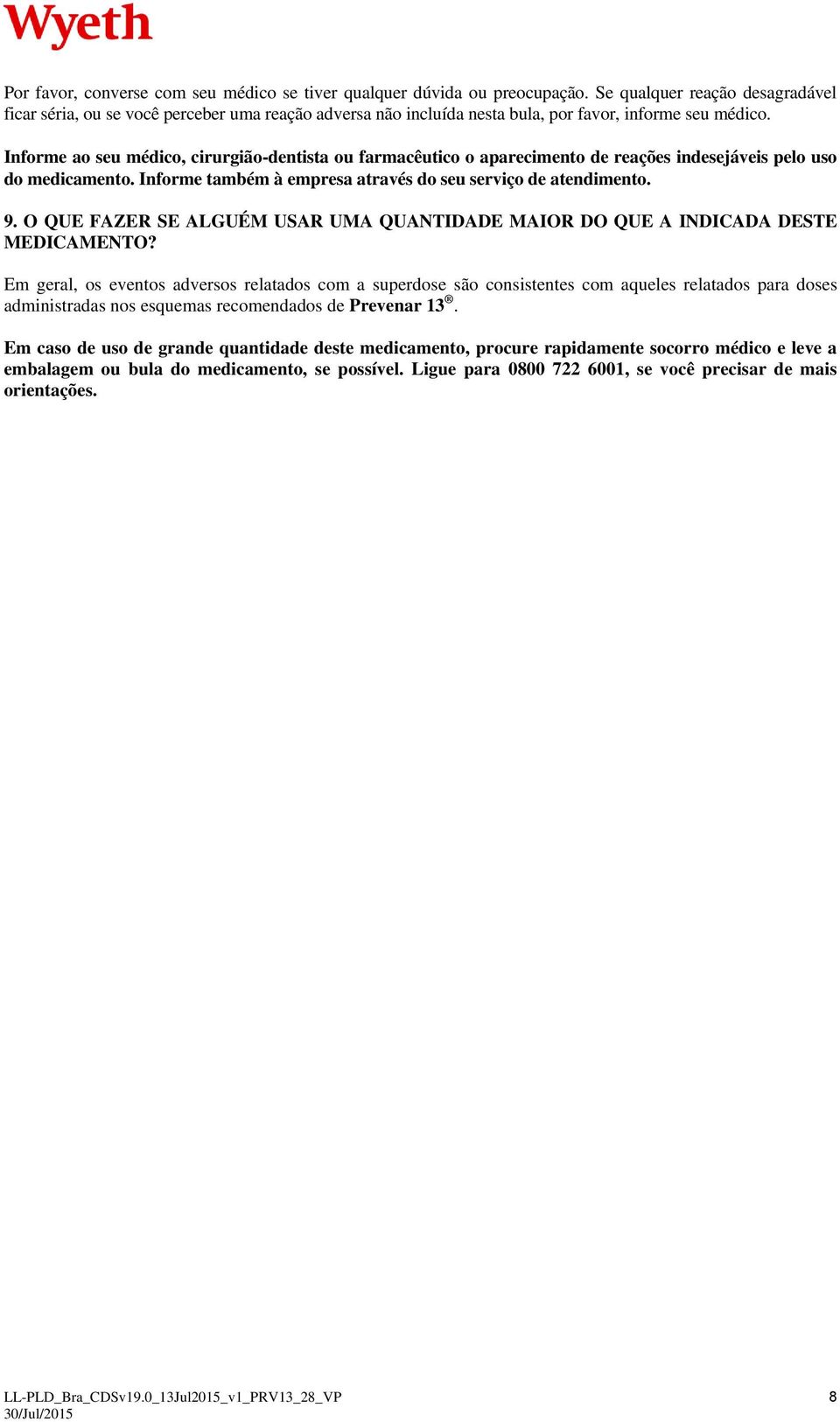 Informe ao seu médico, cirurgião-dentista ou farmacêutico o aparecimento de reações indesejáveis pelo uso do medicamento. Informe também à empresa através do seu serviço de atendimento. 9.