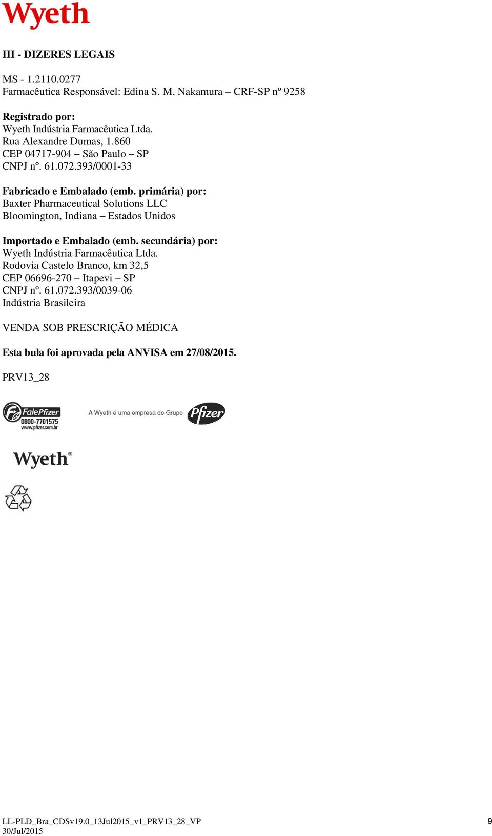 primária) por: Baxter Pharmaceutical Solutions LLC Bloomington, Indiana Estados Unidos Importado e Embalado (emb. secundária) por: Wyeth Indústria Farmacêutica Ltda.