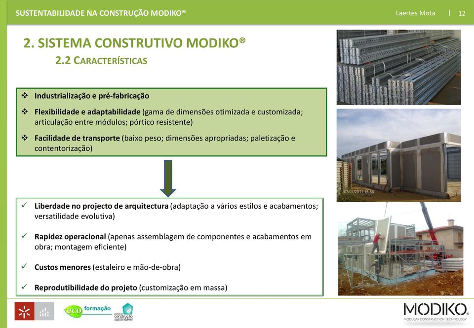 Liberdade no projecto de arquitectura (adaptação a vários estilos e acabamentos; versatilidade evolutiva) Rapidez operacional (apenas