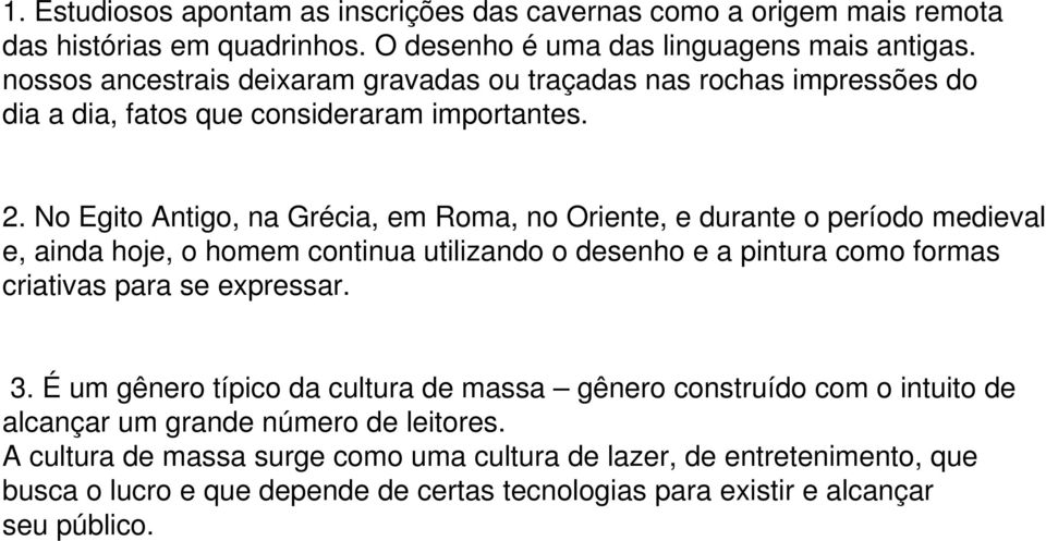 No Egito Antigo, na Grécia, em Roma, no Oriente, e durante o período medieval e, ainda hoje, o homem continua utilizando o desenho e a pintura como formas criativas para se expressar.